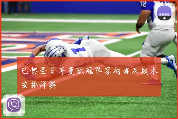 巴黎圣日耳曼欧冠阵容构建及战术安排详解