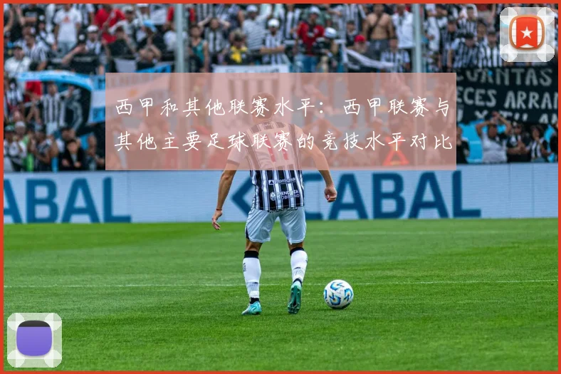 西甲和其他联赛水平：西甲联赛与其他主要足球联赛的竞技水平对比