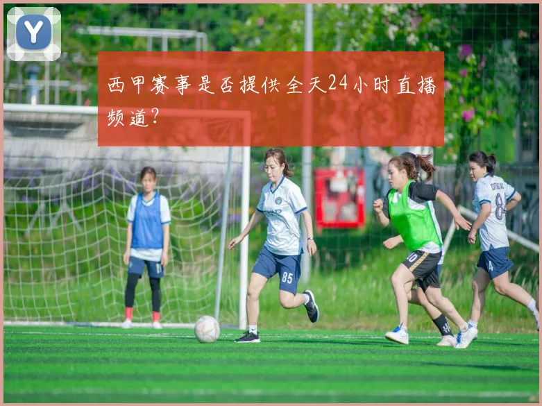 西甲赛事是否提供全天24小时直播频道？