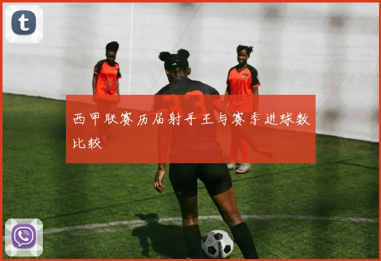 西甲联赛历届射手王与赛季进球数比较