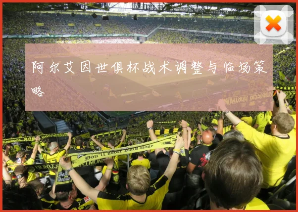 阿尔艾因世俱杯战术调整与临场策略