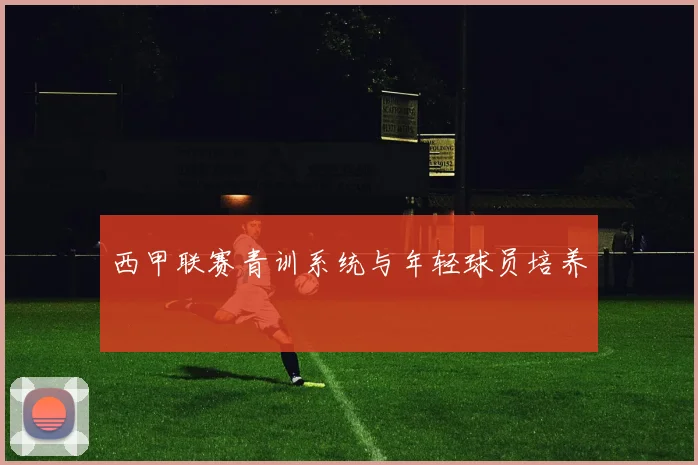 西甲联赛青训系统与年轻球员培养